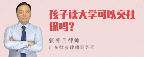 孩子读大学可以交社保吗？