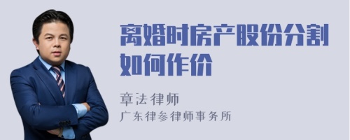 离婚时房产股份分割如何作价