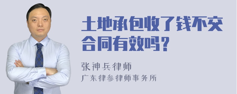 土地承包收了钱不交合同有效吗？