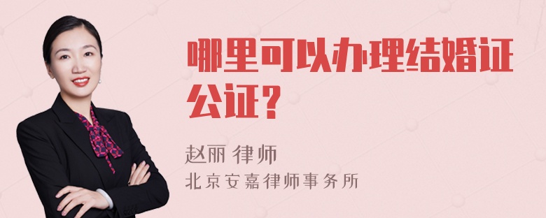 哪里可以办理结婚证公证？