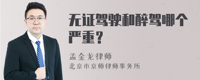 无证驾驶和醉驾哪个严重？