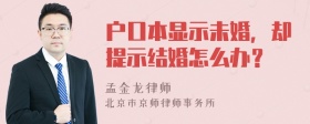 户口本显示未婚，却提示结婚怎么办？