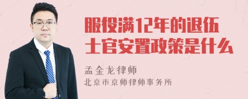 服役满12年的退伍士官安置政策是什么