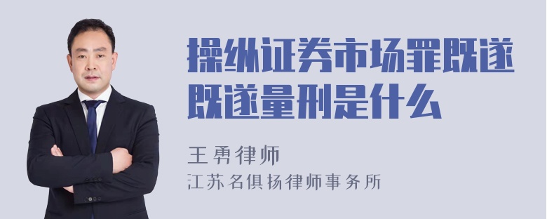 操纵证券市场罪既遂既遂量刑是什么