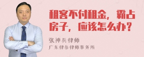 租客不付租金，霸占房子，应该怎么办？