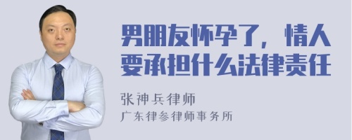 男朋友怀孕了，情人要承担什么法律责任