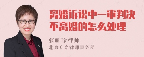 离婚诉讼中一审判决不离婚的怎么处理