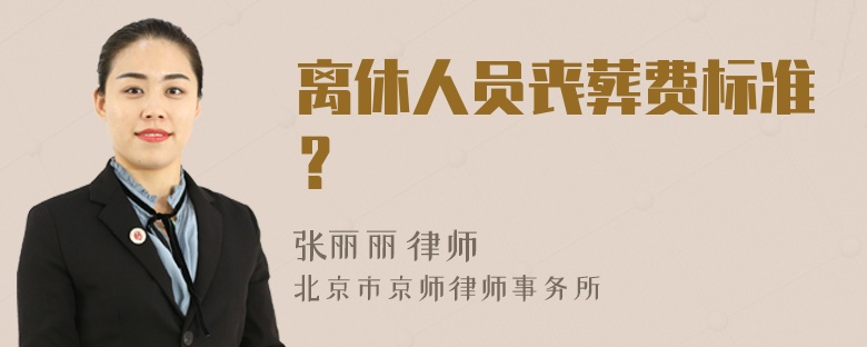 离休人员丧葬费标准？