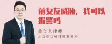 前女友威胁，我可以报警吗