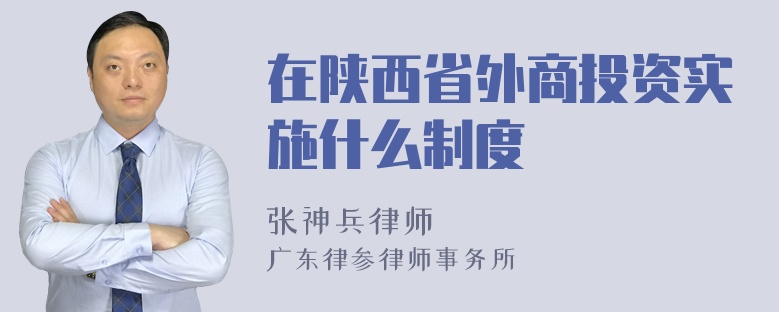 在陕西省外商投资实施什么制度