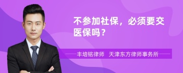 不参加社保，必须要交医保吗？