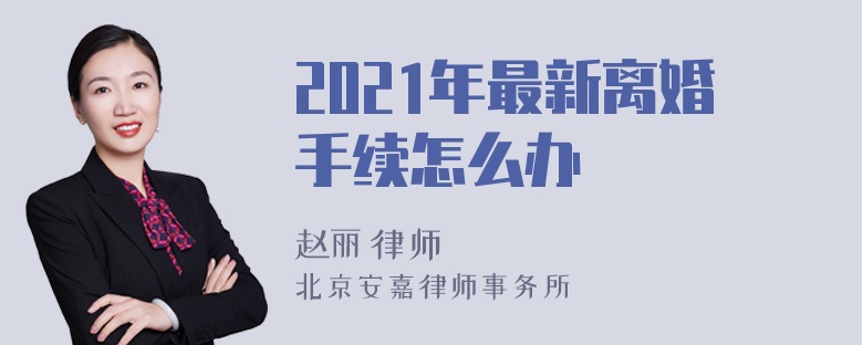 2021年最新离婚手续怎么办