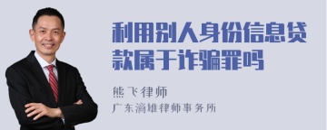 利用别人身份信息贷款属于诈骗罪吗