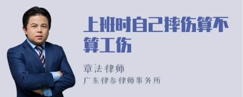 上班时自己摔伤算不算工伤