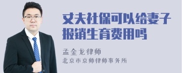 丈夫社保可以给妻子报销生育费用吗