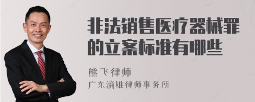 非法销售医疗器械罪的立案标准有哪些