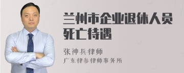 兰州市企业退休人员死亡待遇