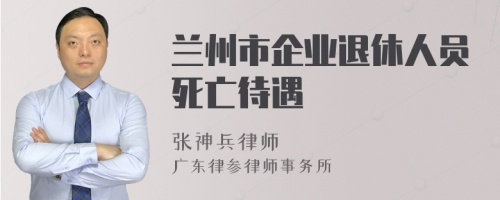 兰州市企业退休人员死亡待遇