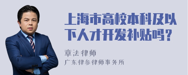 上海市高校本科及以下人才开发补贴吗？