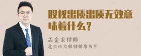 股权出质出质无效意味着什么？