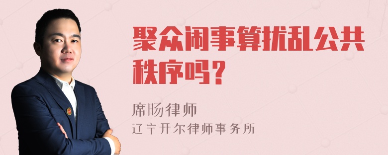 聚众闹事算扰乱公共秩序吗？