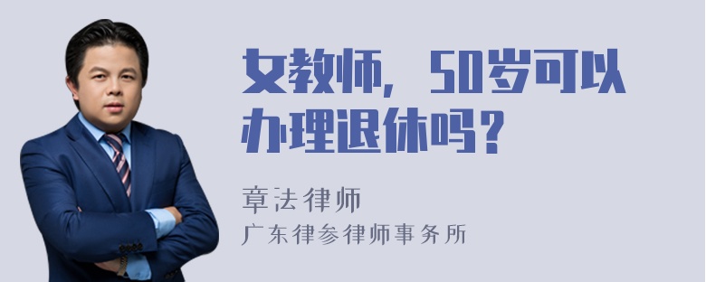 女教师，50岁可以办理退休吗？