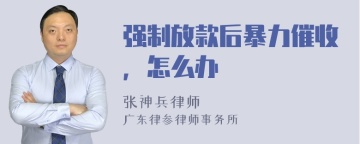 强制放款后暴力催收，怎么办