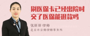 刷医保卡已经出院时交了医保能退款吗