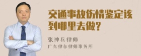 交通事故伤情鉴定该到哪里去做？