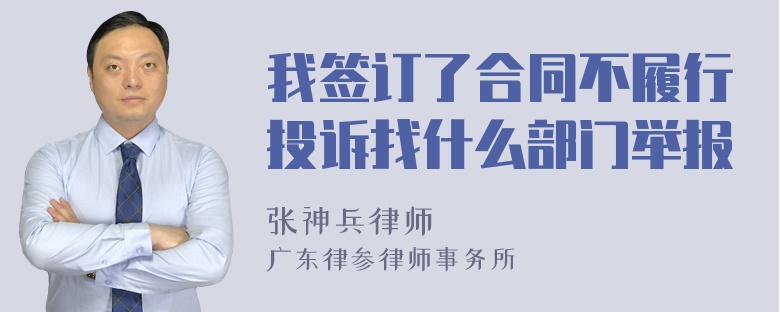 我签订了合同不履行投诉找什么部门举报