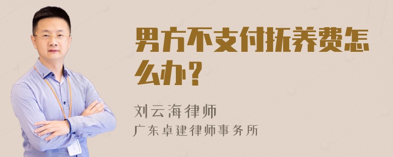 男方不支付抚养费怎么办？