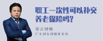 职工一次性可以补交养老保险吗?