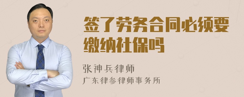 签了劳务合同必须要缴纳社保吗