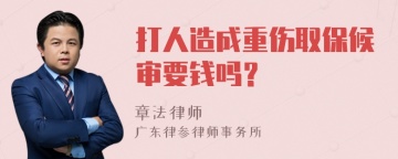 打人造成重伤取保候审要钱吗？