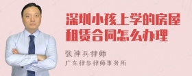 深圳小孩上学的房屋租赁合同怎么办理