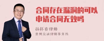 合同存在漏洞的可以申请合同无效吗