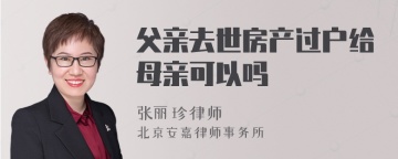 父亲去世房产过户给母亲可以吗