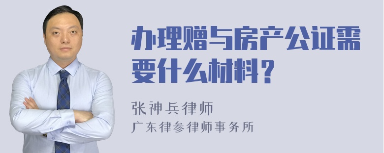 办理赠与房产公证需要什么材料？