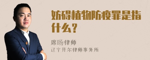 妨碍植物防疫罪是指什么？