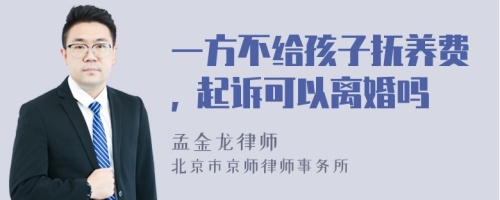 一方不给孩子抚养费, 起诉可以离婚吗