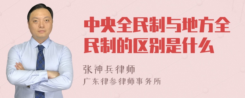 中央全民制与地方全民制的区别是什么