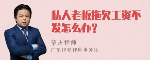 私人老板拖欠工资不发怎么办？