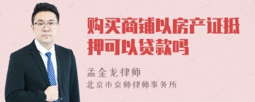 购买商铺以房产证抵押可以贷款吗