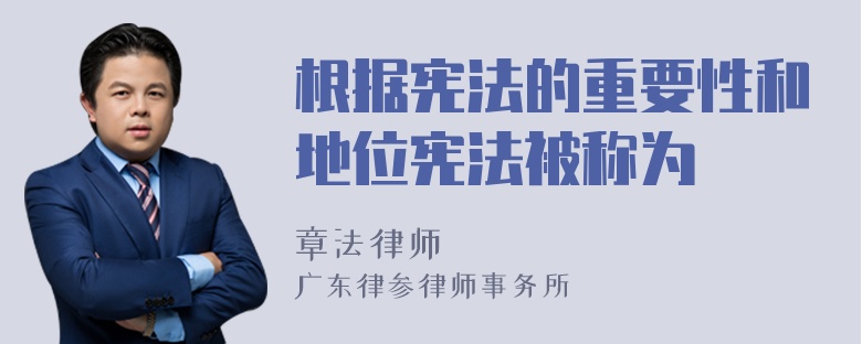 根据宪法的重要性和地位宪法被称为