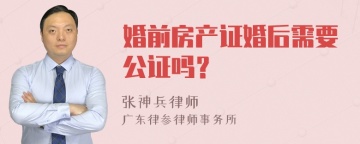 婚前房产证婚后需要公证吗？