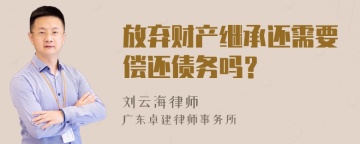 放弃财产继承还需要偿还债务吗？