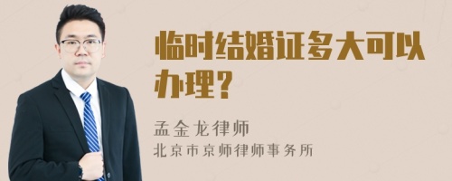 临时结婚证多大可以办理？