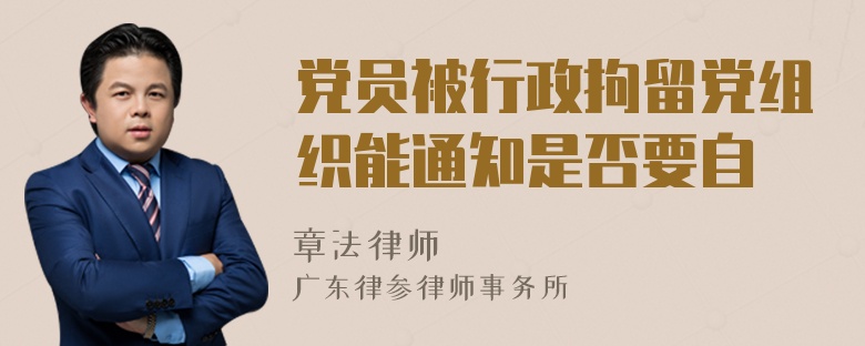 党员被行政拘留党组织能通知是否要自