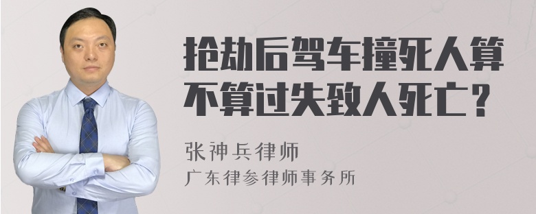 抢劫后驾车撞死人算不算过失致人死亡？