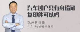 汽车过户只有身份证复印件可以吗